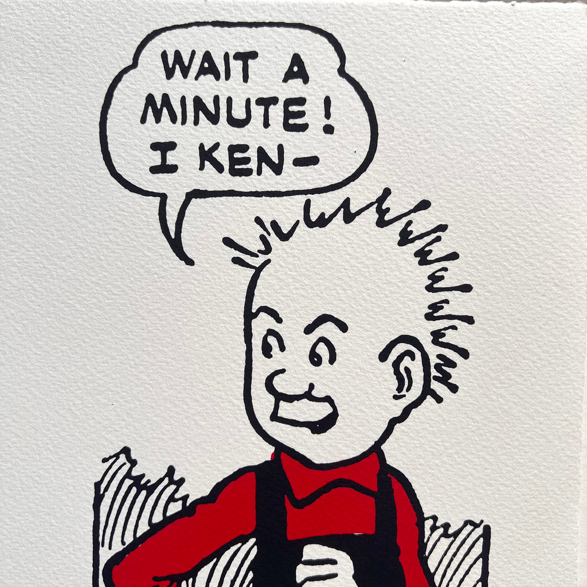 Oor Wullie says: "Wait a minute! I ken-".